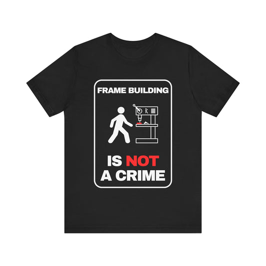 Frame Building is not a crime - Tshirt